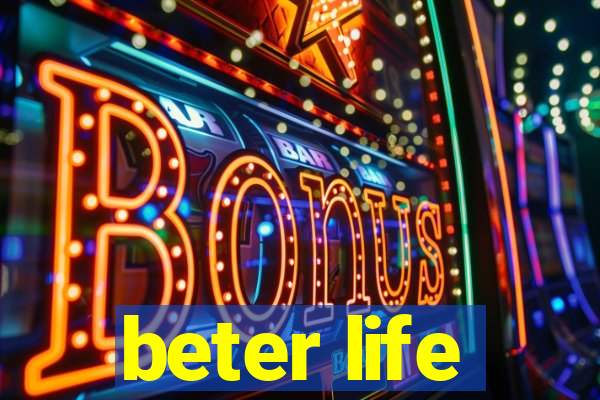 beter life